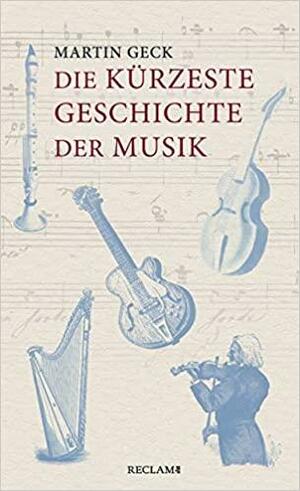 Die kürzeste Geschichte der Musik by Martin Geck
