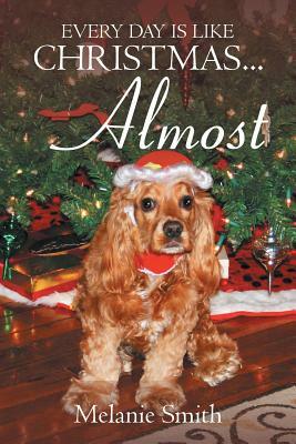 Every Day Is Like Christmas... Almost by Melanie Smith