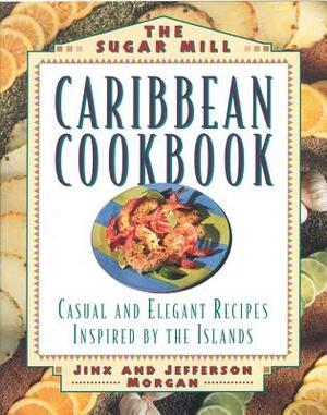 Sugar Mill Caribbean Cookbook: Casual and Elegant Recipes Inspired by the Islands by Jinx Morgan