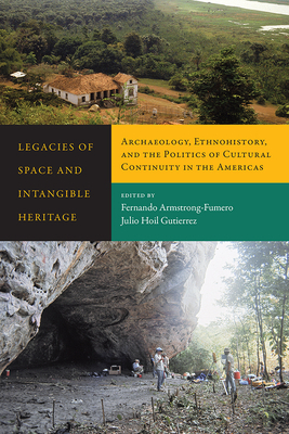 Legacies of Space and Intangible Heritage: Archaeology, Ethnohistory, and the Politics of Cultural Continuity in the Americas by 