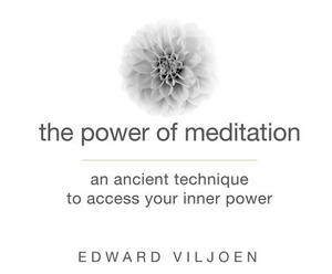 The Power of Meditation: An Ancient Technique to Access Your Inner Power by Edward Viljoen