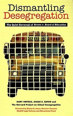 Dismantling Desegregation: The Quiet Reversal of Brown V. Board of Education by Susan E. Eaton, Gary Orfield