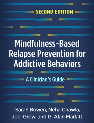 Mindfulness-Based Relapse Prevention for Addictive Behaviors, Second Edition: A Clinician's Guide by Neha Chawla, Joel Grow, Sarah Bowen