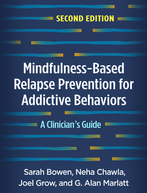 Mindfulness-Based Relapse Prevention for Addictive Behaviors, Second Edition: A Clinician's Guide by Joel Grow, Neha Chawla, Sarah Bowen