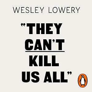 They Can't Kill Us All: Ferguson, Baltimore, and a New Era in America's Racial Justice Movement by Wesley Lowery