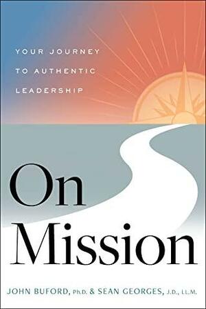 On Mission: Your Journey to Authentic Leadership by John Buford, John Buford