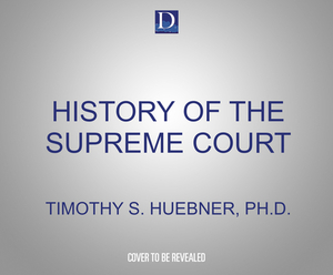 History of the Supreme Court by Timothy S. Huebner Ph. D.