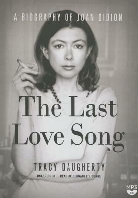 The Last Love Song: A Biography of Joan Didion by Tracy Daugherty