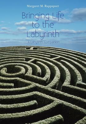 Bringing Life to the Labyrinth: A Labyrinth Companion by Margaret M. Rappaport