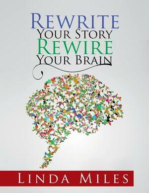 Rewrite Your Story Rewire Your Brain: Essays on Living and Healing with Mindfulness by Linda Miles