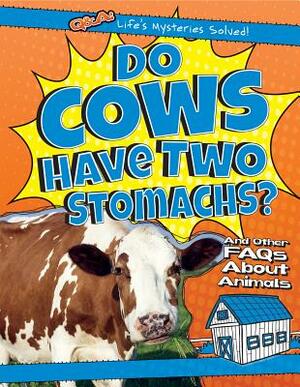 Do Cows Have Two Stomachs?: And Other FAQs about Animals by Therese Shea