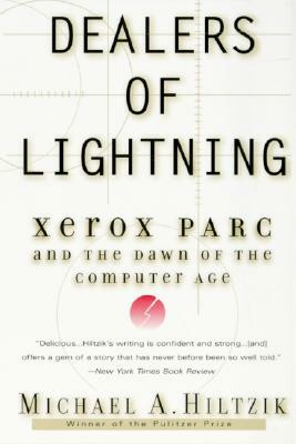 Dealers of Lightning: Xerox Parc and the Dawn of the Computer Age by Michael A. Hiltzik