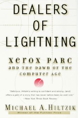 Dealers of Lightning: Xerox Parc and the Dawn of the Computer Age by Michael A. Hiltzik