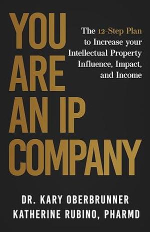 You Are an IP Company: The 12-Step Plan to Increase Your Intellectual Property Influence, Impact, and Income by Katherine Rubino, Kary Oberbrunner, Kary Oberbrunner