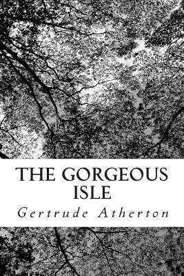 The Gorgeous Isle by Gertrude Atherton