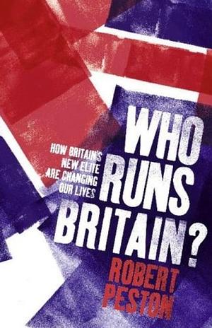 Who Runs Britain?: and Who's to Blame for the Economic Mess We're In by Robert Peston