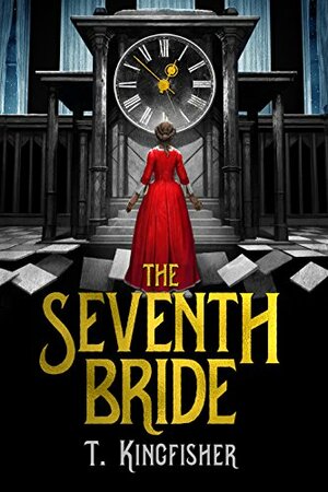 The Seventh Bride by T. Kingfisher