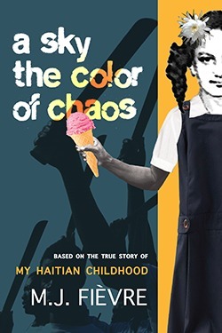 A Sky the color of chaos: based on the true story of my Haitian Childhood by M.J. Fievre
