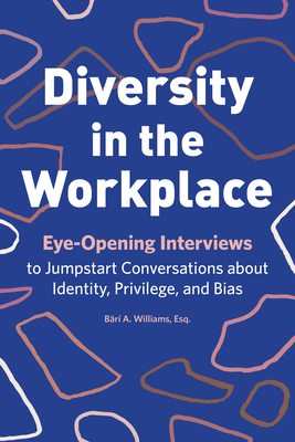 Diversity in the Workplace: Eye-Opening Interviews to Jumpstart Conversations about Identity, Privilege, and Bias by Bärí A. Williams