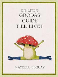 En liten grodas guide till livet by Maybell Eequay