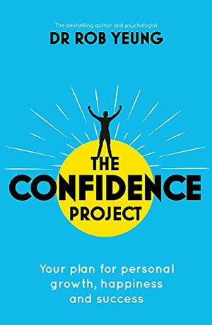 Confidence 2.0: Discover how improved self-confidence can transform your life, and understand why too much can be a bad thing by Rob Yeung