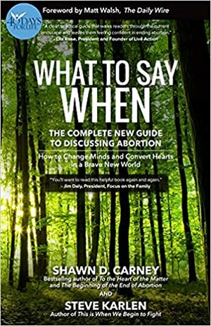 What to Say When: The Complete New Guide to Discussing Abortion by Steve Karlen, Shawn Carney