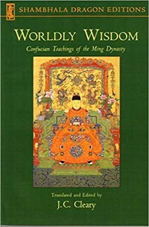 Worldly Wisdom: Confucian Teachings of the Ming Dynasty by J. C. Cleary