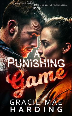 A Punishing Game(Book 3): Two broken hearts, one chance at redemption by Gracie-Mae Harding, Gracie-Mae Harding