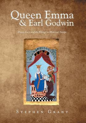 Queen Emma & Earl Godwin: Power, Love and the Vikings in Medieval Europe by Stephen Grant