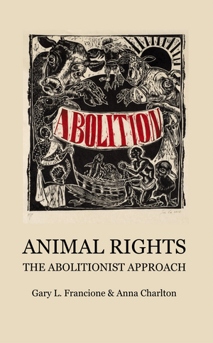 Animal Rights: The Abolitionist Approach by Anna E. Charlton, Gary L. Francione