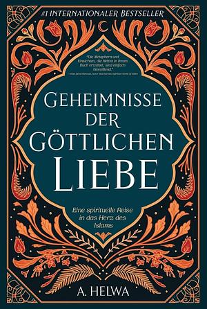 Geheimnisse der Göttlichen Liebe: Eine spirituelle Reise in das Herz des Islams by A. Helwa