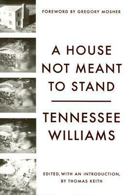 A House Not Meant to Stand by Gregory Mosher, Thomas Keith, Tennessee Williams