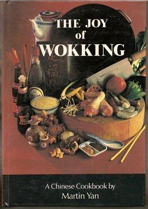 The Joy of Wokking: A Chinese Cookbook by Martin Yan