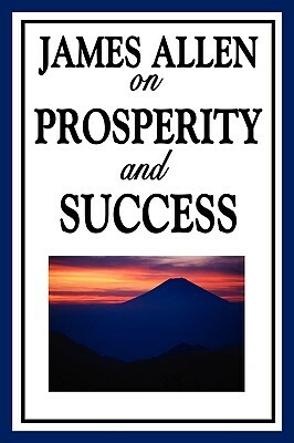 James Allen on Prosperity and Success by James Allen