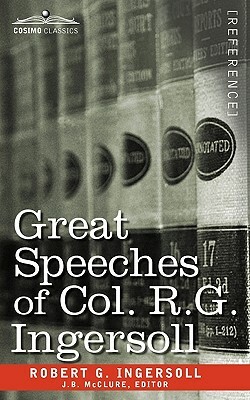 Great Speeches of Col. R. G. Ingersoll by Robert Green Ingersoll