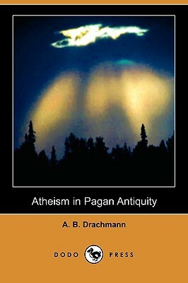 Atheism in Pagan Antiquity (Dodo Press) by Anders Bjorn Drachmann