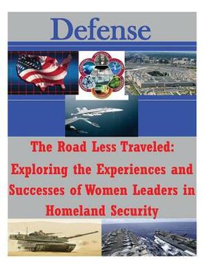 The Road Less Traveled: Exploring the Experiences and Successes of Women Leaders in Homeland Security by Naval Postgraduate School