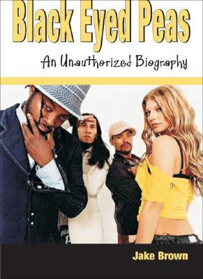 Black Eyed Peas: An Unauthorized Biography by Jake Brown