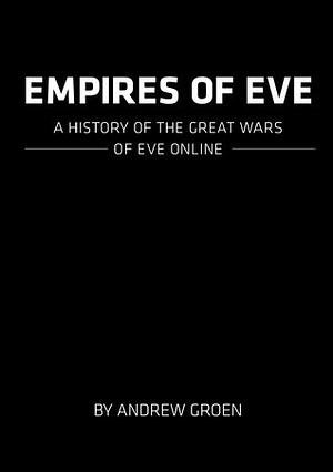 Empires of EVE: A History of the Great Wars of EVE Online, Volume I (1st Edition) by Andrew Groen