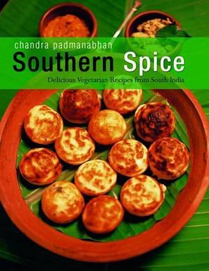 Southern Spice: Delicious Vegetarian Recipes from South India by Chandra Padmanabhan