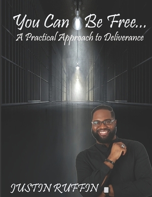 You Can Be Free: A Practical Approach to Deliverance by Justin Ruffin