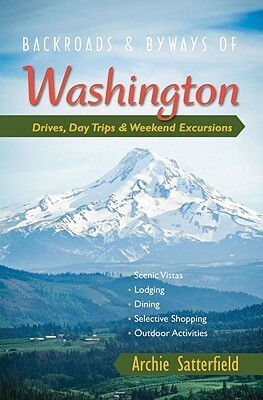 BackroadsByways of Washington: Drives, Day TripsWeekend Excursions by Archie Satterfield