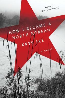 How I Became a North Korean by Krys Lee