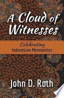 A Cloud of Witnesses: Celebrating Indonesian Mennonites by John D. Roth