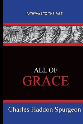 All Of Grace: Path Ways To The Past by Charles Haddon Spurgeon