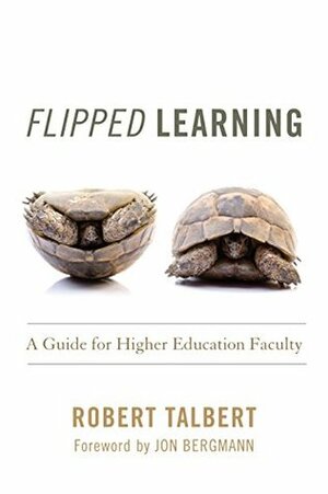 Flipped Learning: A Guide for Higher Education Faculty by Jon Bergmann, Robert Talbert