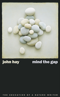 Mind the Gap: The Education of a Nature Writer by John Hay