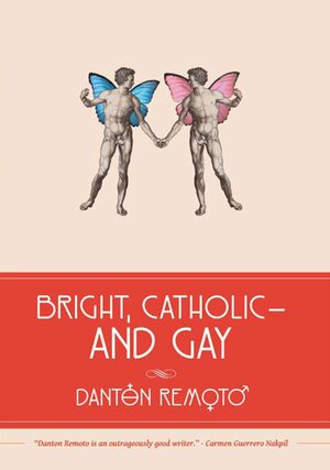 Bright, Catholic—and Gay by Danton Remoto