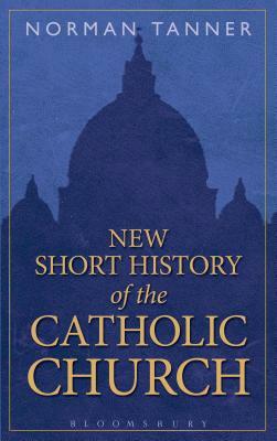 New Short History of the Catholic Church by Norman Tanner