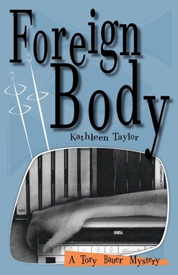 Foreign Body: Tory Bauer Mystery #6 by Kathleen Taylor